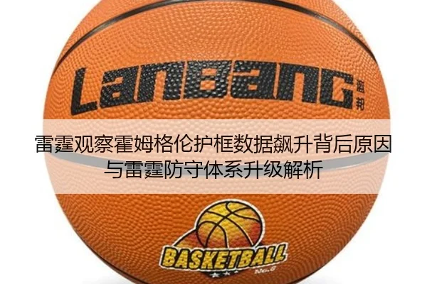 雷霆观察霍姆格伦护框数据飙升背后原因与雷霆防守体系升级解析